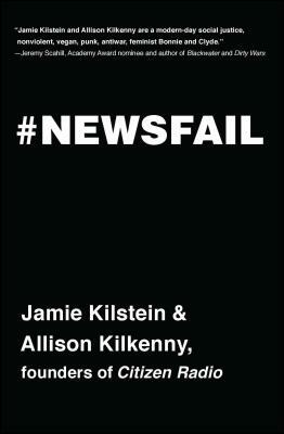 Newsfail: Climate Change, Feminism, Gun Control, and Other Fun Stuff We Talk about Because Nobody Else Will by Allison Kilkenny, Jamie Kilstein