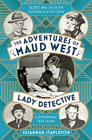 The Adventures of Maud West, Lady Detective: Secrets and Lies in the Golden Age of Crime by Maud West, Susannah Stapleton