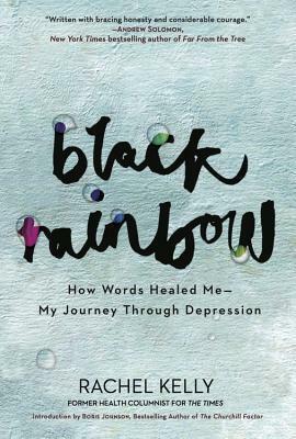 Black Rainbow: How Words Healed Me, My Journey Through Depression by Rachel Kelly