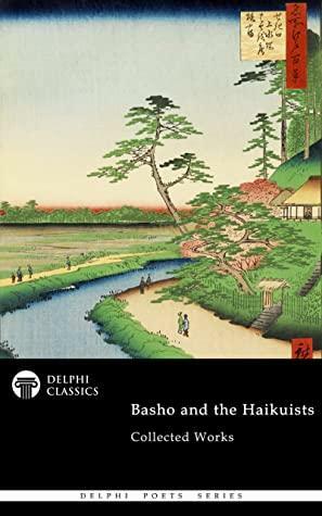 Delphi Collected Works of Basho and the Haikuists by Yosa Buson, Fukuda Chiyo-ni, Kobayashi Issa, Matsuo Bashō, Delphi Classics, Masaoka Shiki