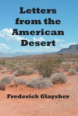 Letters from the American Desert: Signposts of a Journey, a Vision by Frederick Glaysher