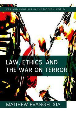 Law, Ethics, and the War on Terror by Matthew Evangelista