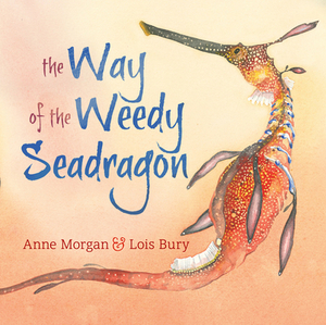 The Way of the Weedy Seadragon by Anne Morgan