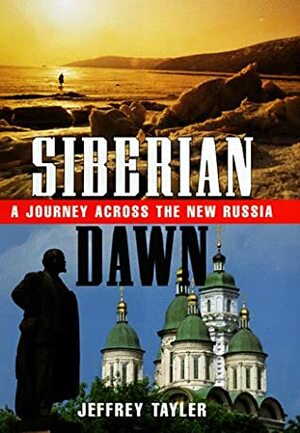 Siberian Dawn: A Journey Across the New Russia by Jeffrey Tayler