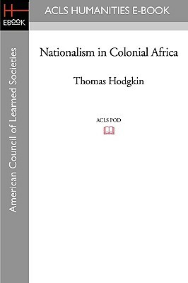 Nationalism in Colonial Africa by Thomas Hodgkin