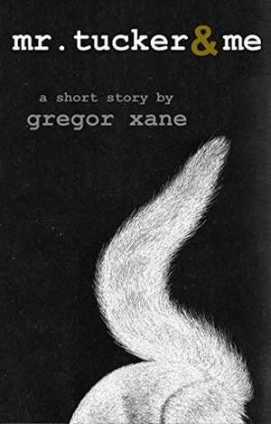 Mr. Tucker & Me: A Short Story by Gregor Xane