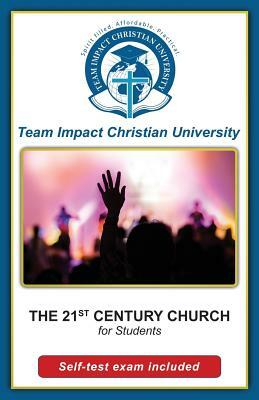 The 21st Century Church by Jeff Van Wyk Ph. D., Team Impact Christian University