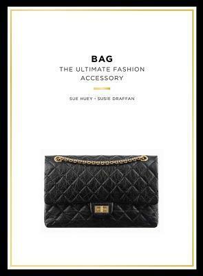 Bag: The Ultimate Fashion Accessory by Susie Draffan, Sue Huey