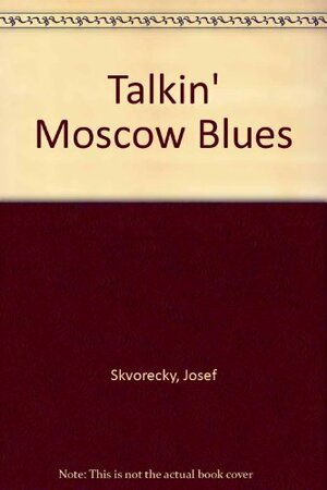 Talkin' Moscow Blues by Josef Škvorecký