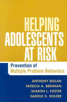 Helping Adolescents at Risk: Prevention of Multiple Problem Behaviors by Anthony Biglan, Patricia A. Brennan, Sharon L. Foster