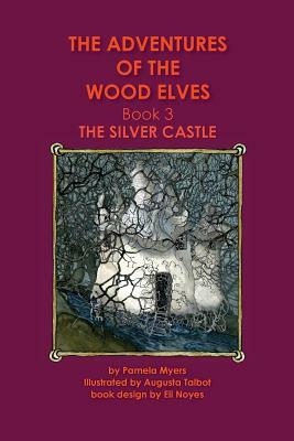 The Adventures of the Wood Elves: 3: Book 3: The Silver Castle by Pamela Myers, Augusta Talbot