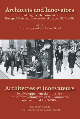 Architects and Innovators/Architectes Et Innovateurs: Building the Department of Foreign and International Trade, 1909-2009/Le D?veloppement Du Minist by Greg Donaghy, Kim Richard Nossal