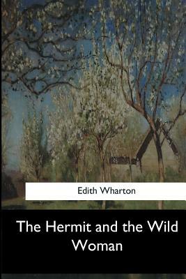 The Hermit and the Wild Woman by Edith Wharton