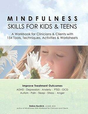 Mindfulness Skills for Kids & Teens: A Workbook for Clinicians & Clients with 154 Tools, Techniques, Activities & Worksheets by Debra Burdick