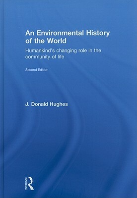 An Environmental History of the World: Humankind's Changing Role in the Community of Life by J. Donald Hughes