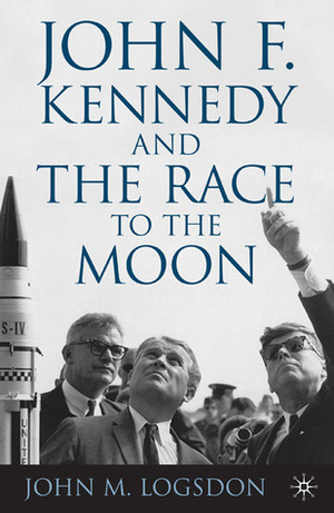 John F. Kennedy and the Race to the Moon by John M. Logsdon