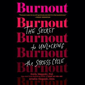 Burnout: The Secret to Unlocking the Stress Cycle by Amelia Nagoski, Emily Nagoski