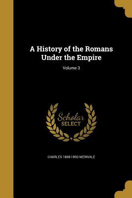 A History of the Romans Under the Empire; Volume 3 by Charles Merivale