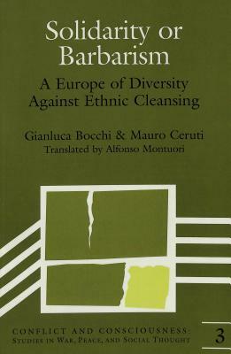 Solidarity or Barbarism: A Europe of Diversity Against Ethnic Cleansing Translated from the Italian by Alfonso Montuori by Mauro Ceruti, Gianluca Bocchi