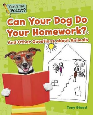 Can Your Dog Do Your Homework?: And Other Questions about Animals by Tony Stead, Capstone Classroom