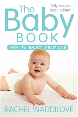 The Baby Book: How to Enjoy Year One: Revised and Updated by Rachel Waddilove