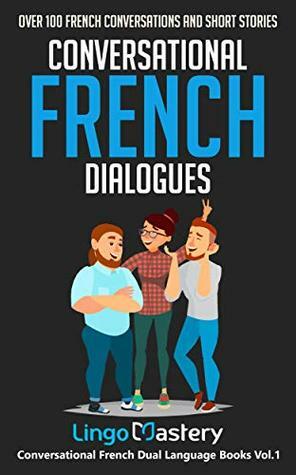 Conversational French Dialogues: Over 100 French Conversations and Short Stories (Conversational French Dual Language Books Book 1) by Lingo Mastery