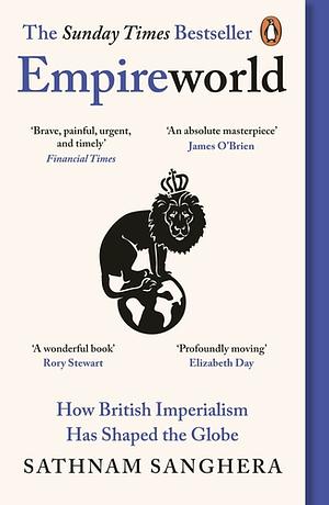 Empireworld: How British Imperialism Has Shaped the Globe by Sathnam Sanghera