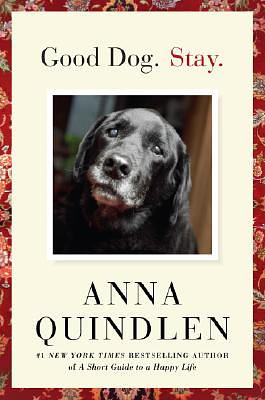 Good Dog. Stay. by Anna Quindlen