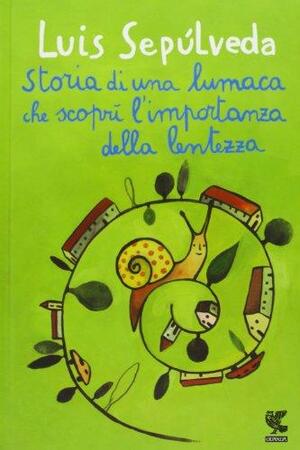 Storia di una lumaca che scoprì l'importanza della lentezza by Luis Sepúlveda