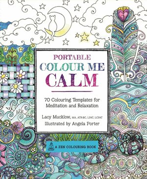 Portable Color Me Calm: 70 Coloring Templates for Meditation and Relaxation by Lacy Mucklow, Angela Porter