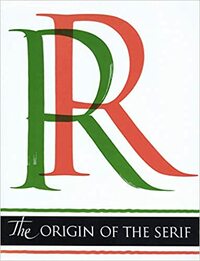 The Origin of the Serif: Brush Writings & Roman Letters by Edward M. Catich