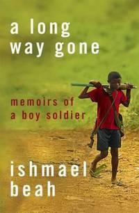 A Long Way Gone: Memoirs of a Boy Soldier by Ishmael Beah