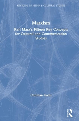 Marxism: Karl Marx's Fifteen Key Concepts for Cultural and Communication Studies by Christian Fuchs