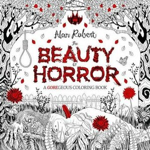The Beauty of Horror: A GOREgeous Coloring Book by Alan Robert