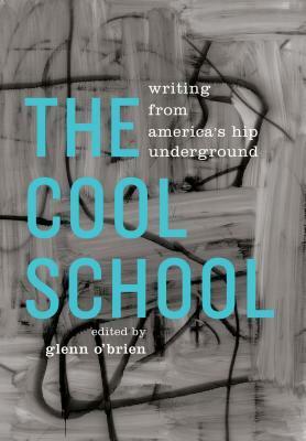 The Cool School: Writing from America's Hip Underground by Glenn O'Brien, Jack Kerouac, Henry Miller, Andy Warhol, Annie Ross