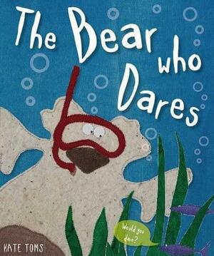 The Bear Who Dares by Kate Toms