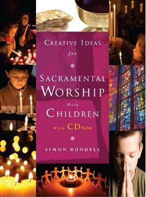 Creative Ideas for Sacramental Worship with Children: With CD ROM by Simon Rundell