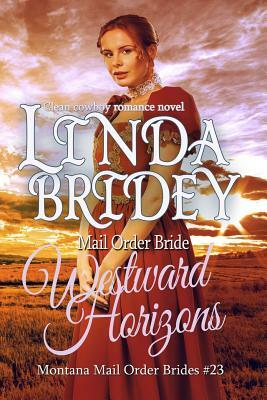 Mail Order Bride - Westward Horizons: Clean Historical Cowboy Romance Novel by Linda Bridey