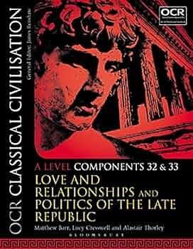 OCR Classical Civilisation a Level Components 32 And 33: Love and Relationships and Politics of the Late Republic by Matthew Barr