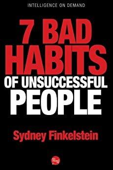 7 Bad Habits of Unsuccessful People by Sydney Finkelstein
