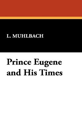 Prince Eugene and His Times by L. Muhlbach