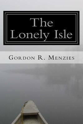 The Lonely Isle: A Collection of Canadian Poetry by Gordon R. Menzies