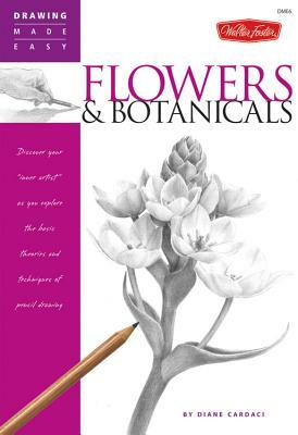 Flowers & Botanicals: Discover Your 'inner Artist' as You Explore the Basic Theories and Techniques of Pencil Drawing by Diane Cardaci