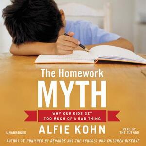 The Homework Myth: Why Our Kids Get Too Much of a Bad Thing by 