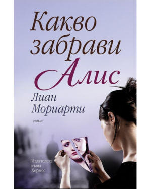 Какво забрави Алис by Liane Moriarty