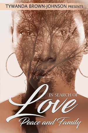 In Search of Love, Peace and Family by Tywanda Brown-Johnson, Tywanda Brown-Johnson