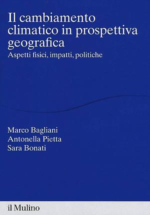 Il cambiamento climatico in prospettiva geografica: aspetti fisici, impatti, politiche by Marco Bagliani, Antonella Pietta, Sara Bonati