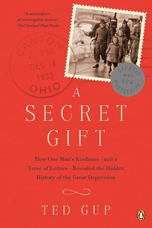 A Secret Gift: How One Man's Kindness & a Trove of Letters Revealed the Hidden History of the Great Depression by Ted Gup