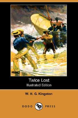 Twice Lost (Illustrated Edition) (Dodo Press) by W. H. G. Kingston, William H. G. Kingston