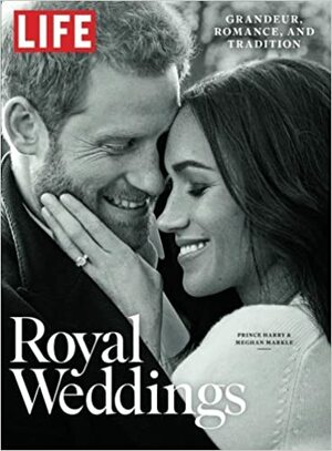 LIFE Royal Weddings: Grandeur, Romance, and Tradition by LIFE